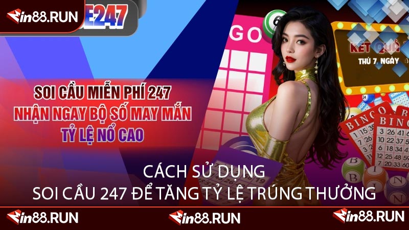 Cách Sử Dụng Soi Cầu 247 Để Tăng Tỷ Lệ Trúng Thưởng