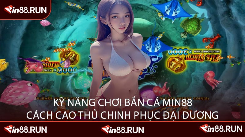 Kỹ Năng Chơi Bắn Cá Min88 Cách Cao Thủ Chinh Phục Đại Dương