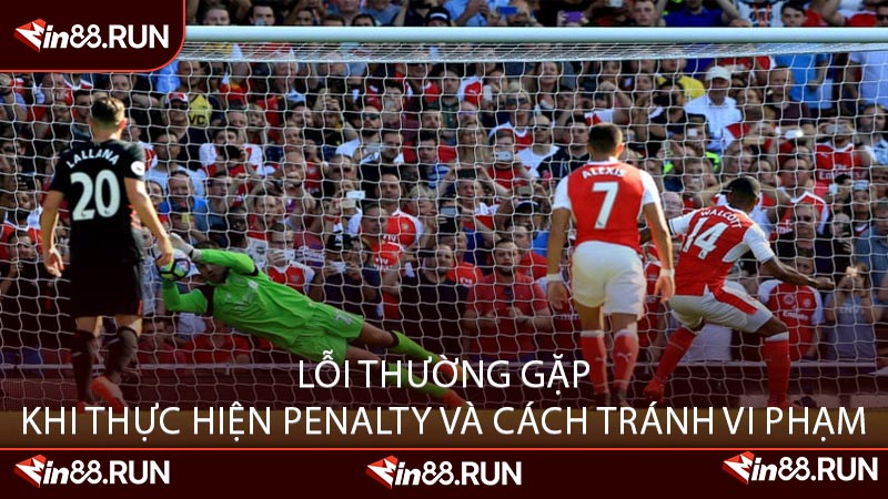 Lỗi Thường Gặp Khi Thực Hiện Penalty Và Cách Tránh Vi Phạm