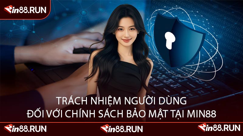 Trách Nhiệm Người Dùng Đối Với Chính Sách Bảo Mật Tại Min88